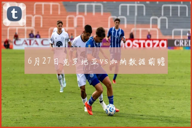 6月27日克罗地亚vs加纳数据前瞻