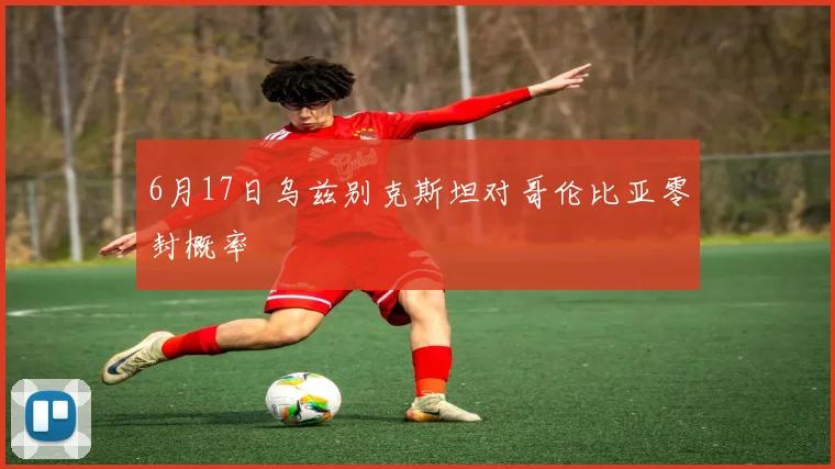 6月17日乌兹别克斯坦对哥伦比亚零封概率