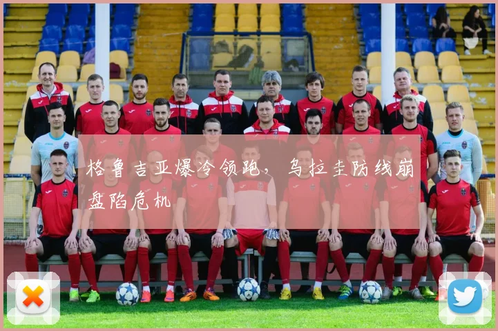 格鲁吉亚爆冷领跑,乌拉圭防线崩盘陷危机