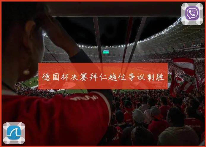 德国杯决赛拜仁越位争议制胜