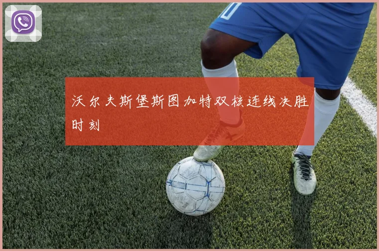 沃尔夫斯堡斯图加特双核连线决胜时刻
