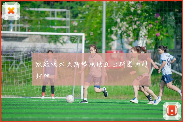 欧冠沃尔夫斯堡绝地反击斯图加特封神