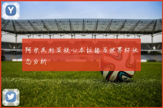 阿尔及利亚核心本拉赫马世界杯状态分析