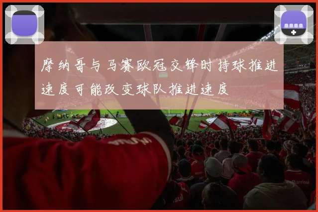 摩纳哥与马赛欧冠交锋时持球推进速度可能改变球队推进速度