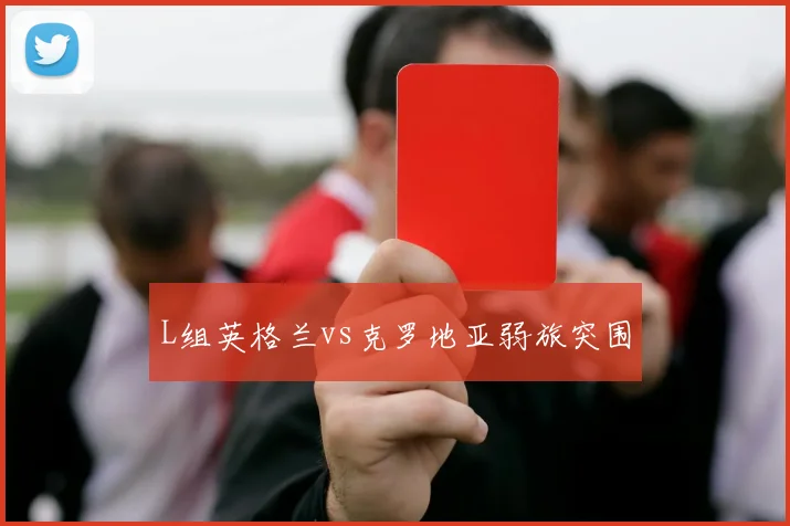 L组英格兰vs克罗地亚弱旅突围