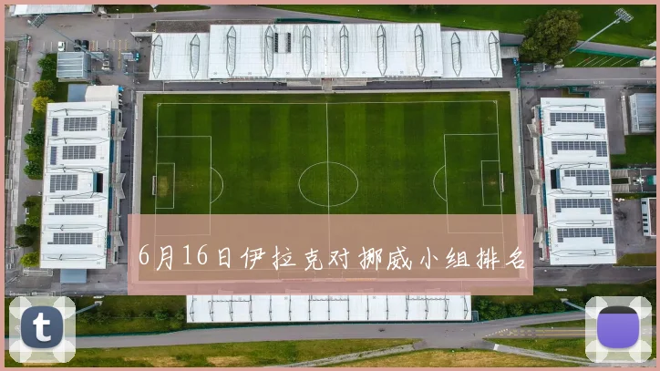 6月16日伊拉克对挪威小组排名