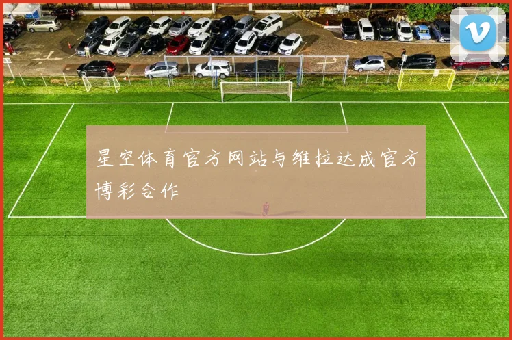 星空体育官方网站与维拉达成官方博彩合作