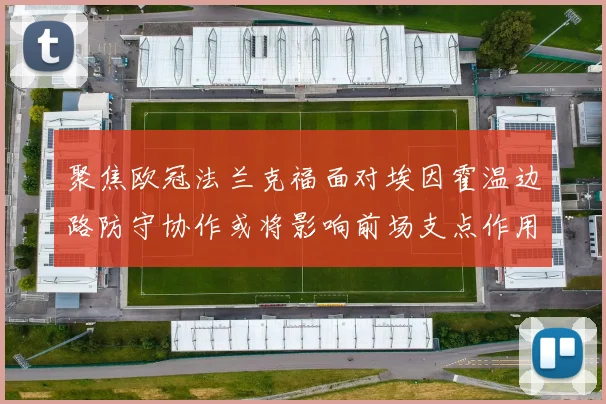 聚焦欧冠法兰克福面对埃因霍温边路防守协作或将影响前场支点作用
