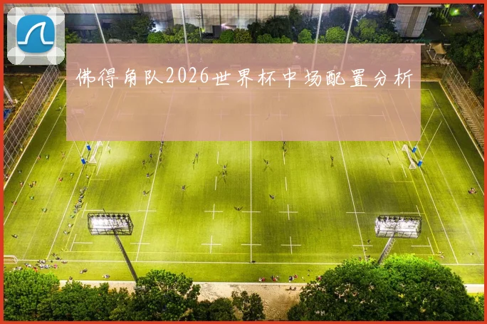 佛得角队2026世界杯中场配置分析