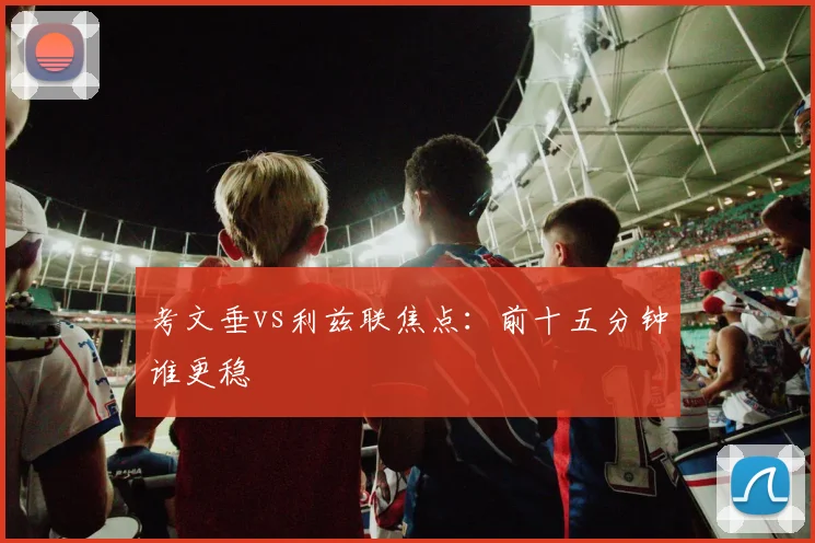 考文垂vs利兹联焦点：前十五分钟谁更稳